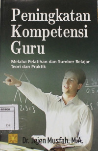 Image of Peningkatan kompetensi guru : melalui pelatihan dan sumber belajar teori dan praktik