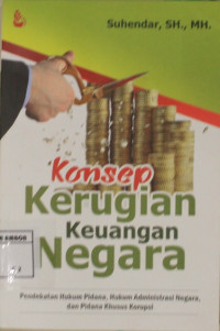Image of Konsep kerugian keuangan negara : Pendekatan hukum pidana, hukum administrasi negara, dan pidana khusus korupsi